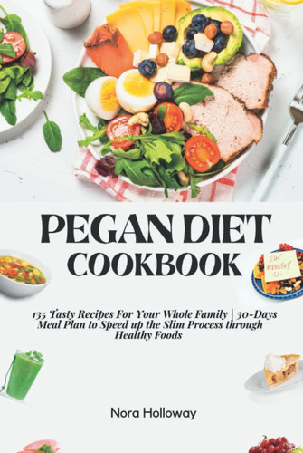 Pegan Diet Cookbook: 135 Tasty Recipes for Your Whole Family | 30-Days Meal Plan to Speed up the Slim Process through Healthy Foods