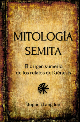 Mitología Semíta: El origen sumerio de los relatos del Génesis (Spanish Edition)