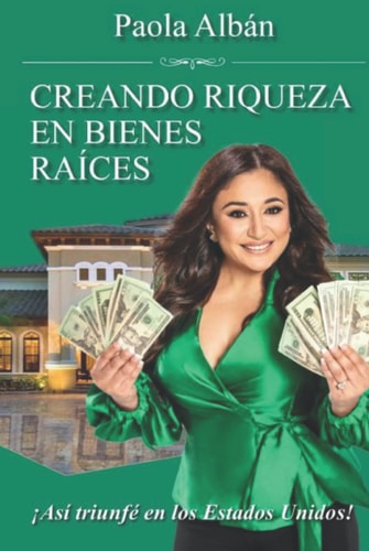 CREANDO RIQUEZA EN BIENES RAICES: Así triunfé en Estados Unidos (Spanish Edition)