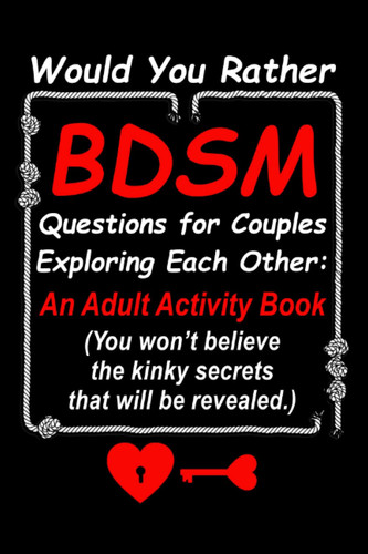 Would You Rather BDSM Questions for Couples Exploring Each Other: An Adult Activity Book (You won’t believe the kinky secrets that will be revealed.)