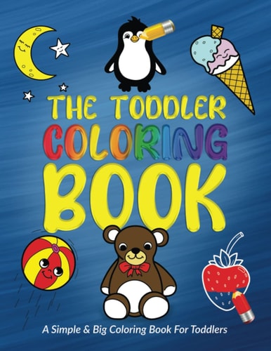 The Toddler Coloring Book: A Simple & Big Coloring Book For Toddlers