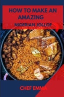 How to Make Amazing Nigerian Jollof Rice Top Secrets and Amazing Nigerian Jollof Rice Recipes