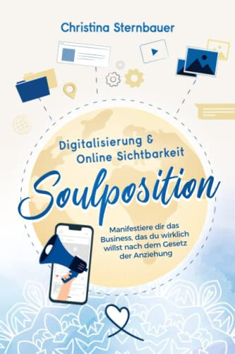 Digitalisierung & Online Sichtbarkeit - „Soulposition“: Manifestiere dir das Business, das du wirklich willst - nach dem Gesetz der Anziehung (Ein spiritueller Business Ratgeber) (German Edition)