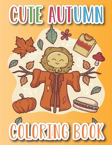 Cute Autumn Coloring Book: A coloring book for adults and teenagers.Relaxing and Simple Coloring Pages of Pretty Scenery and Adorable Adorable Doing Enjoying the Season of Fall.