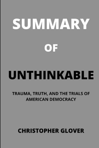 SUMMARY of UNTHINKABLE: Trauma, Truth, and the Trials of American Democracy by Jamie Raskin