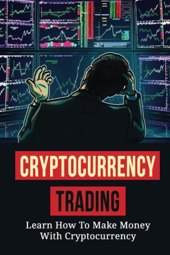 Cryptocurrency Trading: Learn How To Make Money With Cryptocurrency