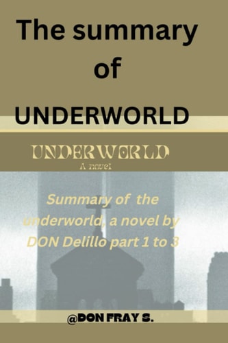 Underworld: The summary of the underworld a novel part 1 to 3