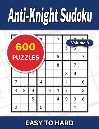 Anti-Knight Sudoku Volume 3: 600 Easy to Hard Puzzles