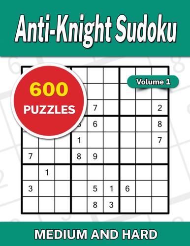 Anti-Knight Sudoku Volume 1: 600 Medium and Hard Puzzles