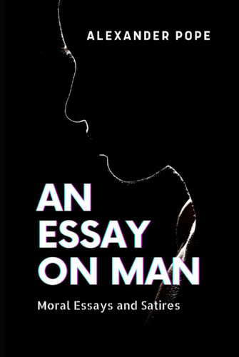 An Essay on Man: Moral Essays and Satires