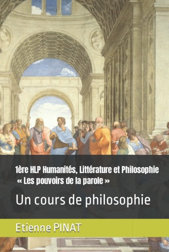 1ère HLP Humanités, Littérature et Philosophie « Les pouvoirs de la parole »: Un cours de philosophie (French Edition)