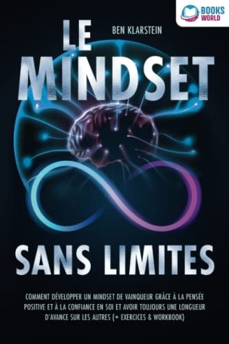 Le mindset sans limites: Comment développer un mindset de vainqueur grâce à la pensée positive et à la confiance en soi et avoir toujours une longueur ... (+ exercices & workbook) (French Edition)