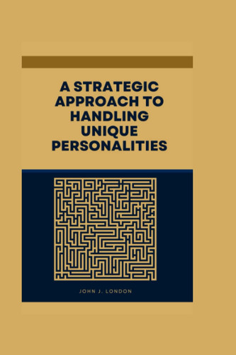 A Strategic Approach To Handling Unique Personalities