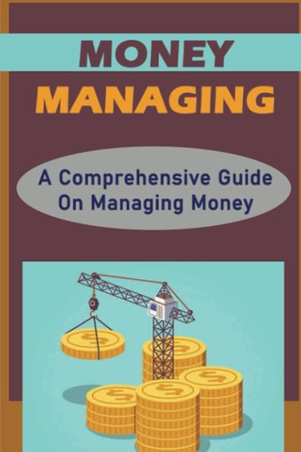 Money Managing: A Comprehensive Guide On Managing Money