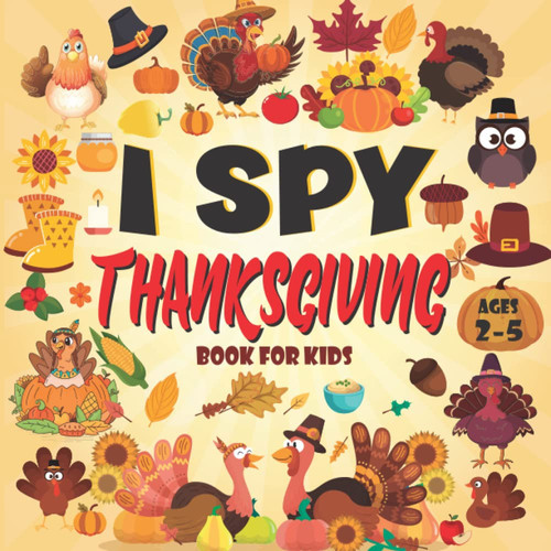 I Spy Thanksgiving Book For Kids Ages 2-5: A Fun Thanksgiving Activity Book For Preschoolers & Toddlers. Let's Play I Spy Thanksgiving Book | Interactive Guessing Game Picture Book For 2-5 Year Olds.