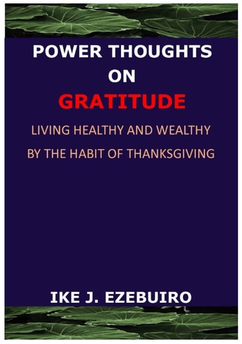 Power Thoughts On Gratitude: Living Healthy and Wealthy Through Gratefulness