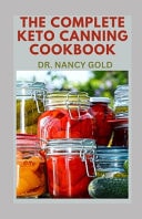 The Complete Ke-To Canning Cookbook Complete Steps to Canning and Preserving Low Carb Food