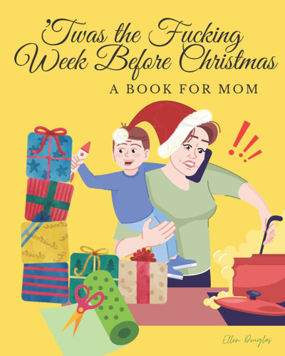 'TWAS THE FUCKING WEEK BEFORE CHRISTMAS A Book for Mom