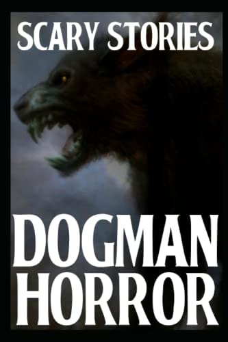 SCARY DOGMAN HORROR STORIES: VOL 4. (Real Werewolf Frightening Encounters)