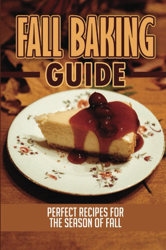 Fall Baking Guide: Perfect Recipes For The Season Of Fall