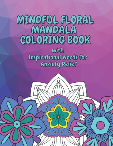 Mindful Floral Mandala Coloring Book: with Inspirational Words for Anxiety Relief