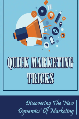 Quick Marketing Tricks: Discovering The 'New Dynamics' Of Marketing