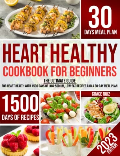 Heart Healthy Cookbook for Beginners The Ultimate Guide for Heart Health with 1500 Days of Low-sodium, Low-fat Recipes and a 30-day Meal Plan