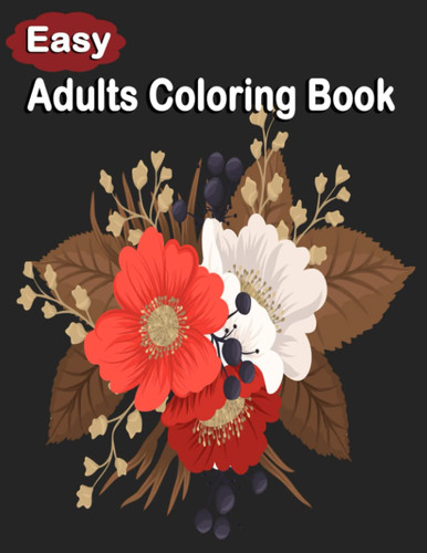 Easy Adults Coloring Book: Adult Coloring Book Relaxing Flowers | Pretty Relaxing Nature Scenes | (Flower Coloring Books)