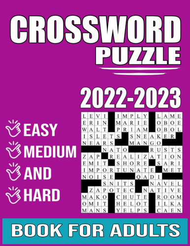 2022-2023 Easy Medium And Hard Crossword Puzzle Book For Adults: Large-print, different level Puzzles For Adults, Seniors, Men And Women With ... Crossword Puzzle Book For Puzzle Lovers.