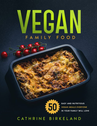 Vegan Family Food: 50 Easy and Nutritious Vegan Meals Everyone In Your Family Will Love