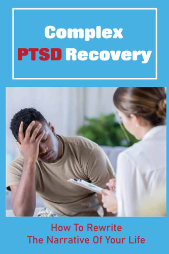 Complex PTSD Recovery: How To Rewrite The Narrative Of Your Life
