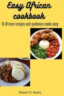 Easy African Cookbook 10 African Recipes and Guidance Made Easy