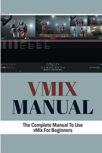 vMix Manual: The Complete Manual To Use vMix For Beginners