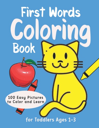 First Words Coloring Book for Toddlers Ages 1-3: 100 Easy Pictures to Color and Learn