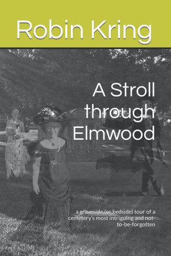 A Stroll through Elmwood: a graveside (or bedside) tour of a cemetery’s most intriguing and not-to-be-forgotten