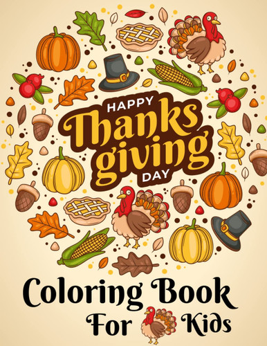 Thanksgiving Coloring Book for Kids: A Collection of Activity and Coloring Pages with Cute Thanksgiving & Fall, Autumn Scene, Turkeys, Pumpkins, ... Gift For Boys, Girls, Kids, and Adults!