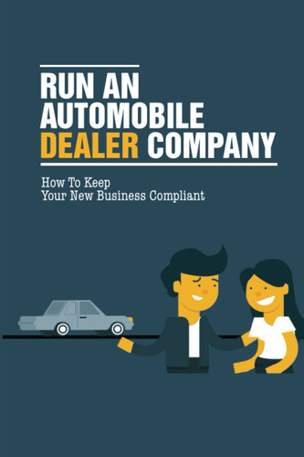 Run An Automobile Dealer Company: How To Keep Your New Business Compliant