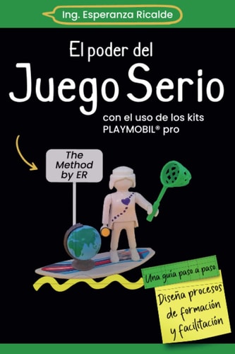 El poder del Juego Serio con el uso de los kits PLAYMOBIL®proThe Method by ER: Una guía paso a paso. Diseña procesos de formación y facilitación. (Spanish Edition)