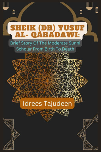 SHEIK (DR) YUSUF AL- QARADAWI:: Brief Story Of The Moderate Sunni Scholar From Birth To Death
