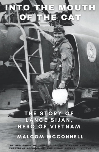 Into The Mouth of The Cat: The Story of Lance Sijan, Hero of Vietnam: The riveting story of Captain Lance Sijan's sacrifice as a prisoner of war and Medal of Honor Recipient from the Vietnam War