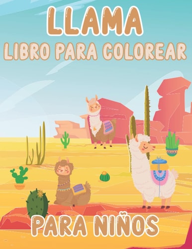 Libro Para Colorear De Llamas Para Niños: Páginas Para Colorear De Llamas Regalo Para Niños y Adolescentes, Amantes De La Alpaca, Ilustración Divertida De Llamas Para Preescolares (Spanish Edition)