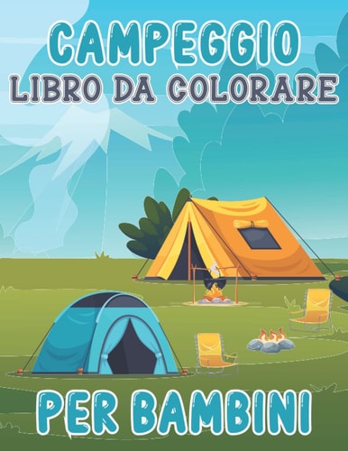 Libro Da Colorare Sul Campeggio Per Bambini: Divertenti Pagine Di Campeggio Da Colorare Per Bambini, Amanti Del Campeggio, Pagine Di Campeggio Carine e Facili Per Ragazzi e Ragazze (Italian Edition)