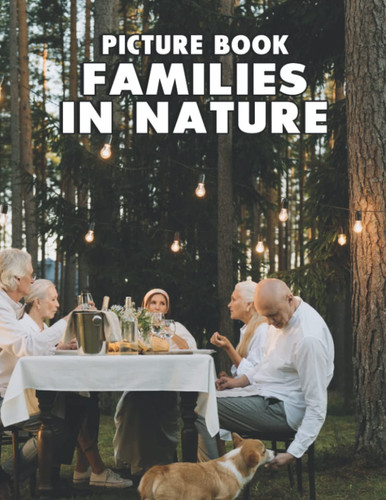 Picture Of Families In Nature: An Album Consist Of Compelling Photos Of Families In Nature With High Quality Images As A Special Gift For Friends, Family, Lovers, Relative