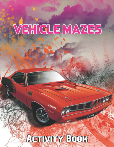 Vehicle Mazes Activity Book: Including Many Interesting Maze Activities For All Ages, With Lovely Illustrations And Family-Friendly Content!