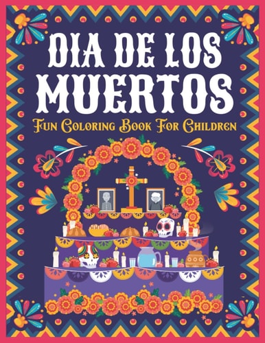 DIA DE LOS MUERTOS (DAY OF THE DEAD) Fun Coloring Book for Children: 30 Easy & Beautiful Dia De Los Muertos Designs To Colot, Including Sheets Of Skelton, Sugar Skull, Ghost, Sombrero, And More!