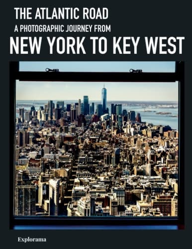 The Atlantic Road - A photographic journey from NEW YORK to KEY WEST: A photo book and coffee table book to road trip along the East Coast of America (Explorama - See the world through photography)