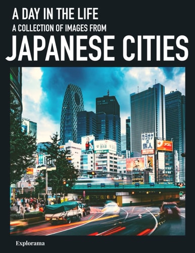 A day in the life, a collection of images from JAPANESE CITIES: A photo book and coffee table book to all Japanese Cities (Explorama - See the world through photography)