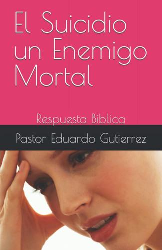 El Suicidio un Enemigo Mortal: Respuesta Biblica (Spanish Edition)