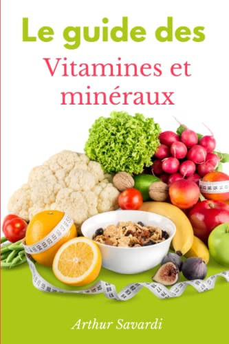 Le Guide Des Vitamines et Minéraux: Votre guide des vitamines et des minéraux essentiels pour votre corps (French Edition)