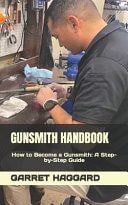 Gunsmith Handbook How to Become a Gunsmith: A Step-by-Step Guide